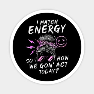 I Match Energy So How We Gone Act Today IV Magnet